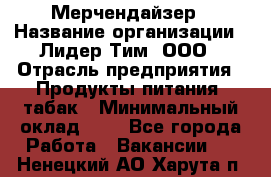 Мерчендайзер › Название организации ­ Лидер Тим, ООО › Отрасль предприятия ­ Продукты питания, табак › Минимальный оклад ­ 1 - Все города Работа » Вакансии   . Ненецкий АО,Харута п.